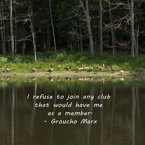 I refuse to join any club that would have me as a member. - Groucho Marx