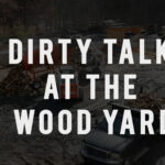 Dirty Talk at the Wood Yard