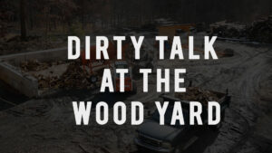 Dirty Talk at the Wood Yard