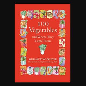 100 Vegetables and Where They Came From by William Woys Weaver