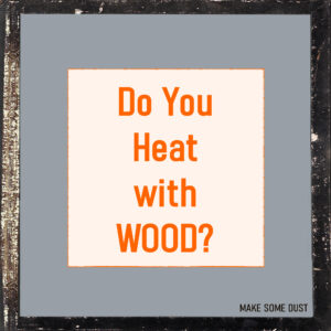 Do you heat with wood?