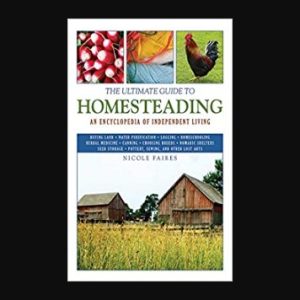 The Ultimate Guide to Homesteading by Nicole Faires